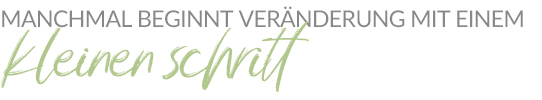 Manchmal beginnt Veränderung mit einem kleinen Schritt